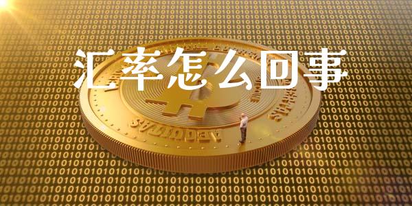 汇率怎么回事_https://wap.jnlaobingbanjia.com_财经资讯_第1张
