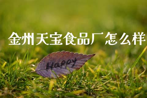金州天宝食品厂怎么样_https://wap.jnlaobingbanjia.com_金融理财_第1张