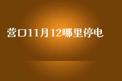 营口11月12哪里停电_https://wap.jnlaobingbanjia.com_基金分析_第1张