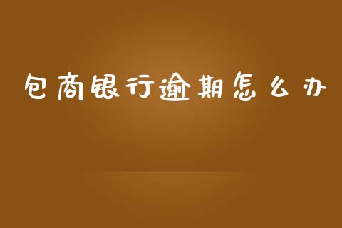 包商银行逾期怎么办_https://wap.jnlaobingbanjia.com_股市行情_第1张