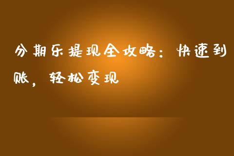 分期乐提现全攻略：快速到账，轻松变现_https://wap.jnlaobingbanjia.com_财务管理_第1张