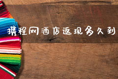 携程网酒店返现多久到_https://wap.jnlaobingbanjia.com_股市行情_第1张