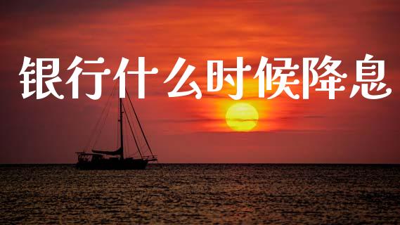 银行什么时候降息_https://wap.jnlaobingbanjia.com_证券公告_第1张
