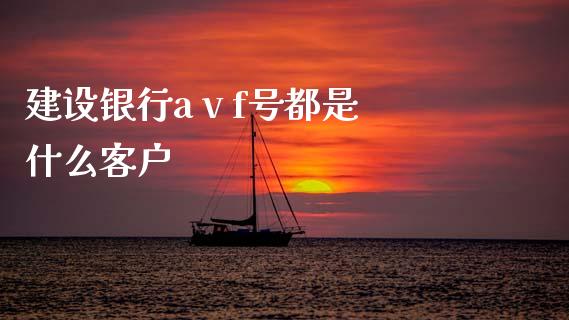 建设银行a v f号都是什么客户_https://wap.jnlaobingbanjia.com_证券公告_第1张