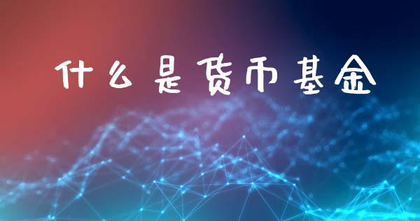 什么是货币基金_https://wap.jnlaobingbanjia.com_财经资讯_第1张