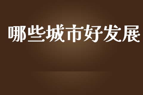哪些城市好发展_https://wap.jnlaobingbanjia.com_证券公告_第1张