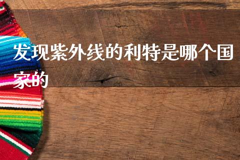 发现紫外线的利特是哪个国家的_https://wap.jnlaobingbanjia.com_财务管理_第1张