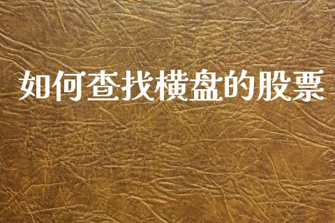 如何查找横盘的股票_https://wap.jnlaobingbanjia.com_财经资讯_第1张