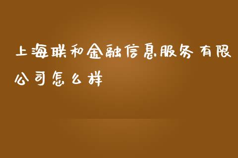 上海联和金融信息服务有限公司怎么样_https://wap.jnlaobingbanjia.com_股市行情_第1张