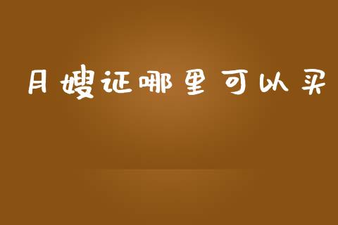 月嫂证哪里可以买_https://wap.jnlaobingbanjia.com_财经资讯_第1张