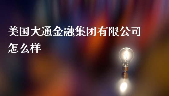 美国大通金融集团有限公司怎么样_https://wap.jnlaobingbanjia.com_基金分析_第1张