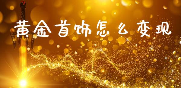 黄金首饰怎么变现_https://wap.jnlaobingbanjia.com_证券公告_第1张