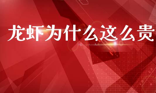 龙虾为什么这么贵_https://wap.jnlaobingbanjia.com_财经资讯_第1张