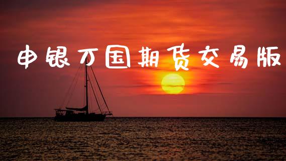 申银万国期货交易版_https://wap.jnlaobingbanjia.com_基金分析_第1张