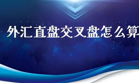 外汇直盘交叉盘怎么算_https://wap.jnlaobingbanjia.com_基金分析_第1张