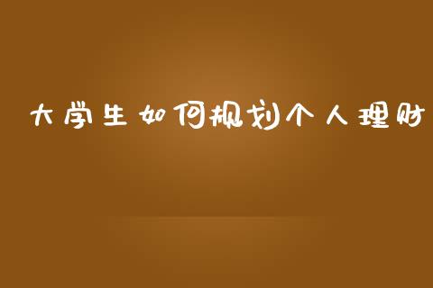 大学生如何规划个人理财_https://wap.jnlaobingbanjia.com_证券公告_第1张