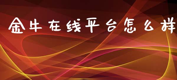 金牛在线平台怎么样_https://wap.jnlaobingbanjia.com_基金分析_第1张