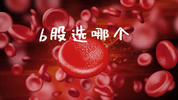 b股选哪个_https://wap.jnlaobingbanjia.com_财经资讯_第1张
