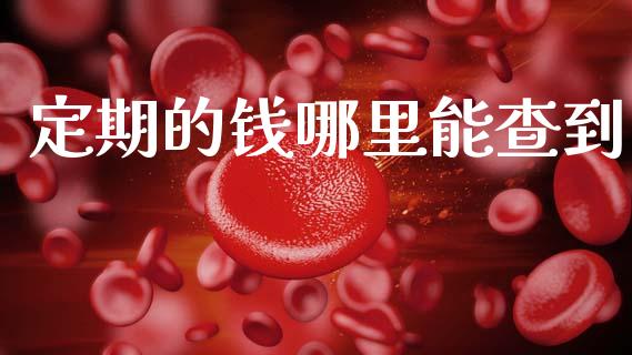 定期的钱哪里能查到_https://wap.jnlaobingbanjia.com_股市行情_第1张