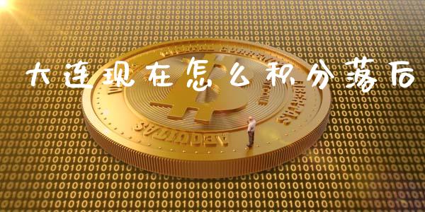 大连现在怎么积分落后_https://wap.jnlaobingbanjia.com_股市行情_第1张