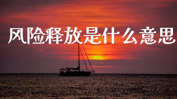 风险释放是什么意思_https://wap.jnlaobingbanjia.com_股市行情_第1张