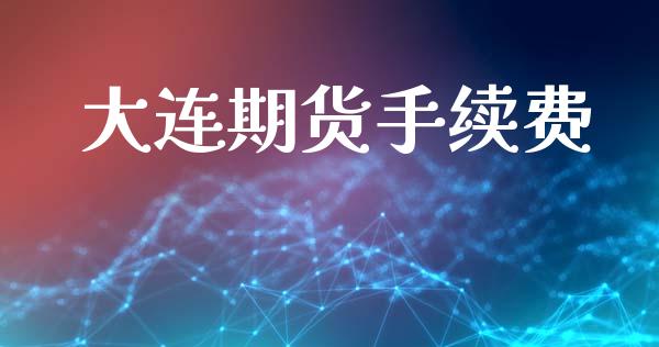 大连期货手续费_https://wap.jnlaobingbanjia.com_股市行情_第1张