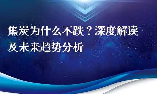 焦炭为什么不跌？深度解读及未来趋势分析_https://wap.jnlaobingbanjia.com_股市行情_第1张