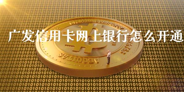 广发信用卡网上银行怎么开通_https://wap.jnlaobingbanjia.com_基金分析_第1张