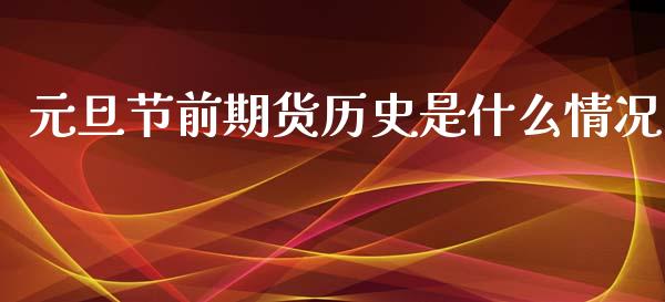 元旦节前期货历史是什么情况_https://wap.jnlaobingbanjia.com_财务管理_第1张