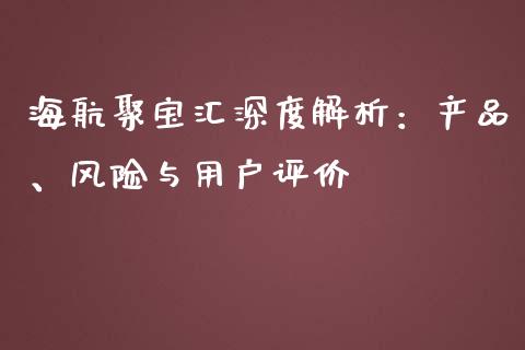 海航聚宝汇深度解析:产品、风险与用户评价_基金分析_第1张_财经资讯_股市行情_财务管理_金融理财 海航聚宝汇深度解析:产品、风险与用户评价_https://wap.jnlaobingbanjia.com_基金分析_第1张