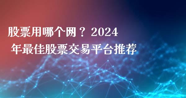 股票用哪个网？ 2024 年最佳股票交易平台推荐_https://wap.jnlaobingbanjia.com_基金分析_第1张