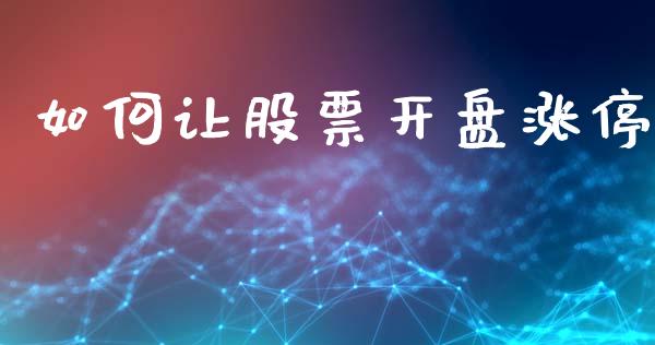 如何让股票开盘涨停_https://wap.jnlaobingbanjia.com_金融理财_第1张